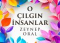 Gazeteci ve Yazar Zeynep Oral’ın yeni kitabı “O Çılgın İnsanlar”