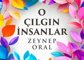 Gazeteci ve Yazar Zeynep Oral’ın yeni kitabı “O Çılgın İnsanlar”