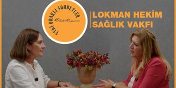 Etki Odaklı Sohbetler’in konuğu Lokman Hekim Sağlık Vakfı Yönetim Kurulu Başkanı Leyla Şeker oldu