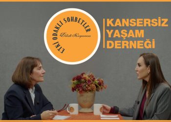 Etki Odaklı Sohbetler’in konuğu Kansersiz Yaşam Derneği Yönetim Kurulu Başkanı Dida Kaymaz oldu