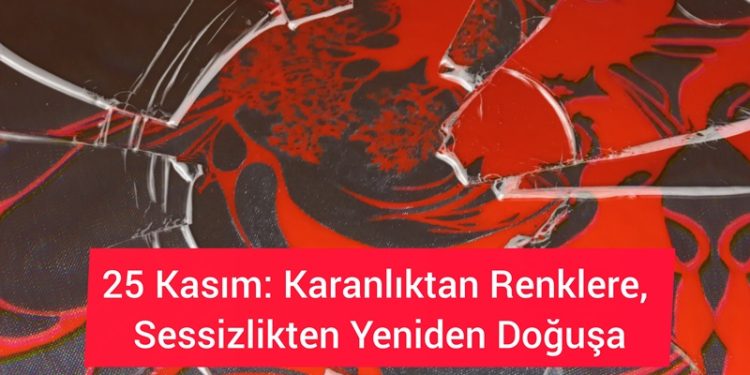 Günsu Saraçoğlu: 25 Kasım: Karanlıktan renklere, sessizlikten yeniden doğuşa