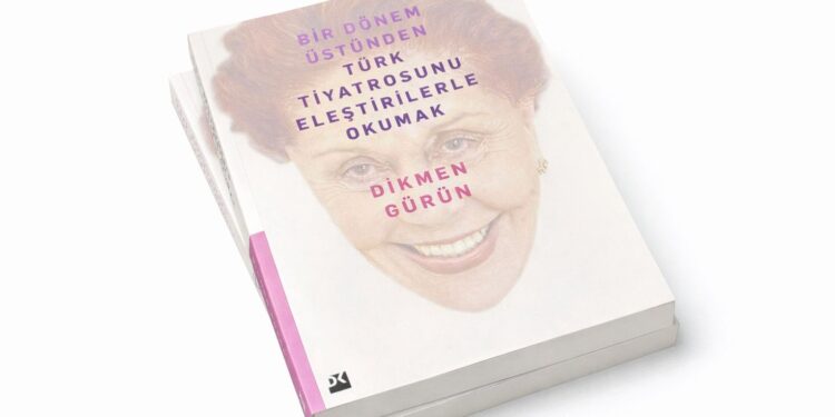 Prof. Dr. Dikmen Gürün’ün yeni kitabı   “Bir Dönem Üstünden Türk Tiyatrosunu Eleştirilerle Okumak” 02 Nisan’da okurlarla buluşuyor