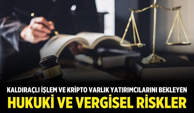 Kaldıraçlı İşlem ve Kripto Varlık Yatırımcılarını Bekleyen Hukuki ve Vergisel Riskler
